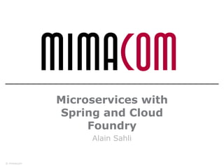 © mimacom
Microservices with
Spring and Cloud
Foundry
Alain Sahli
 
