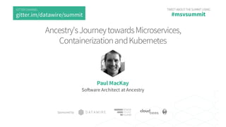 Taking the Helm - Ancestry’s
Journey to Kubernetes
Paul MacKay, Software Engineer
 