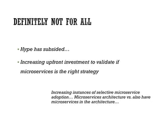  Hype has subsided…
 Increasing upfront investment to validate if
microservices is the right strategy
Increasing instances of selective microservice
adoption… Microservices architecture vs.also have
microservices in the architecture…
 