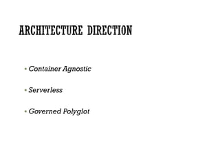  Container Agnostic
 Serverless
 Governed Polyglot
 