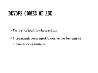  Vast set of tools to choose from
 Increasingly leveraged to derive the benefits of
microservices strategy
 