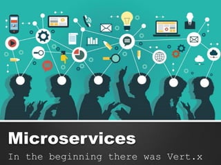 Microservices
In the beginning there was Vert.x
 