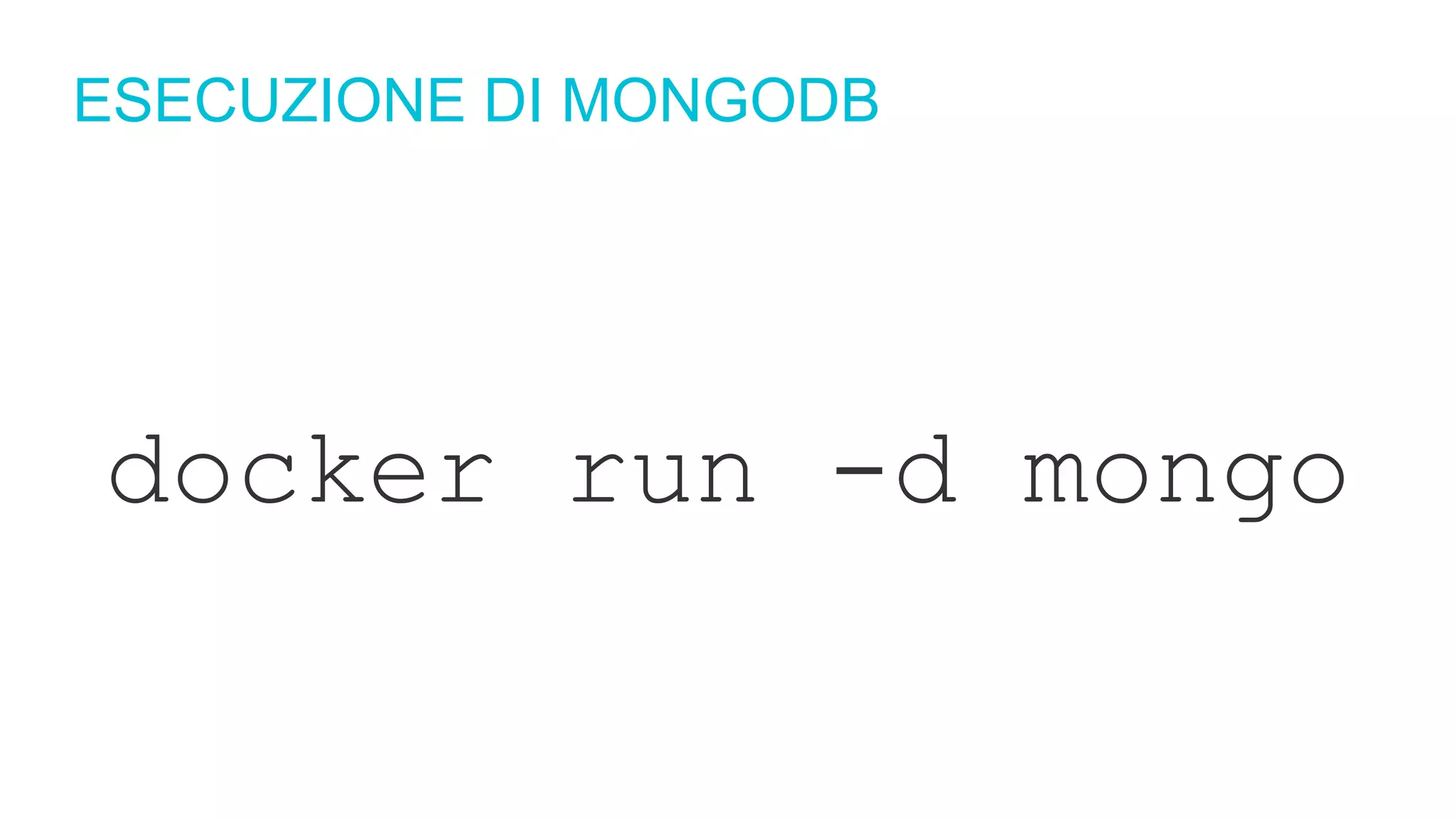 ESECUZIONE DI MONGODB
docker run -d mongo
 
