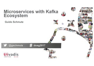 Microservices with Kafka
Ecosystem
Guido Schmutz
@gschmutz doag2017
 