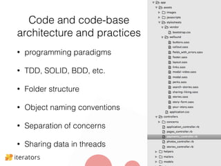 Code and code-base 
architecture and practices 
• programming paradigms 
• TDD, SOLID, BDD, etc. 
• Folder structure 
• Ob...