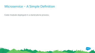 Microservice – A Simple Deﬁnition
Code module deployed in a stand-alone process.
 