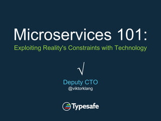 √
Deputy CTO
@viktorklang
Microservices 101:
Exploiting Reality's Constraints with Technology
 