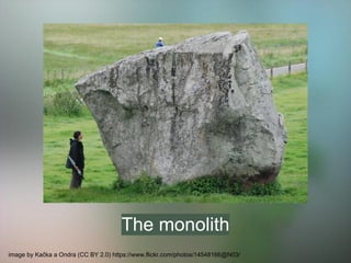 The monolith 
image by Kačka a Ondra (CC BY 2.0) https://www.flickr.com/photos/14548166@N03/ 
 