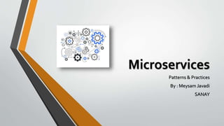 Microservices
Patterns & Practices
By : Meysam Javadi
SANAY
 