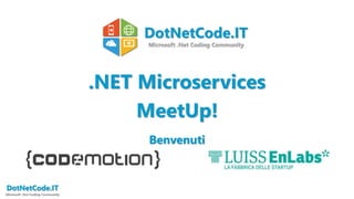 DotNetCode.IT
Microsoft .Net Coding Community
.NET Microservices
MeetUp!
Benvenuti
DotNetCode.IT
Microsoft .Net Coding Com...