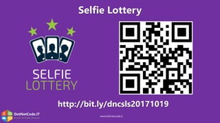 DotNetCode.IT
Microsoft .Net Coding Community
Selfie Lottery
www.dotnetcode.it
http://bit.ly/dncsls20171019
 