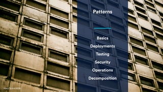Patterns
Basics
Deployments
Testing
Security
Operations
https://flic.kr/p/9t2138
Decomposition
 