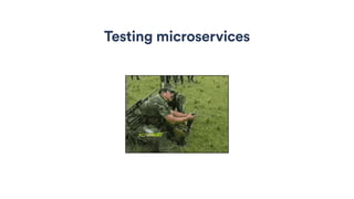 Testing microservices
 