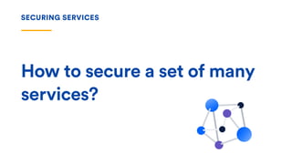 How to secure a set of many
services?
SECURING SERVICES
 