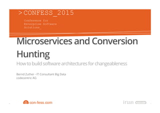 Microservices and Conversion
Hunting
Howtobuildsoftwarearchitecturesforchangeableness
Bernd Zuther - IT Consultant Big Data
codecentric AG
 