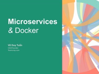 Microservices
& Docker
Võ Duy Tuấn
CEO/Founder
Teamcrop.com
 