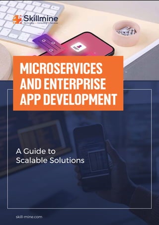 A Guide to
Scalable Solutions
MICROSERVICES
ANDENTERPRISE
APPDEVELOPMENT
skill-mine.com
 
