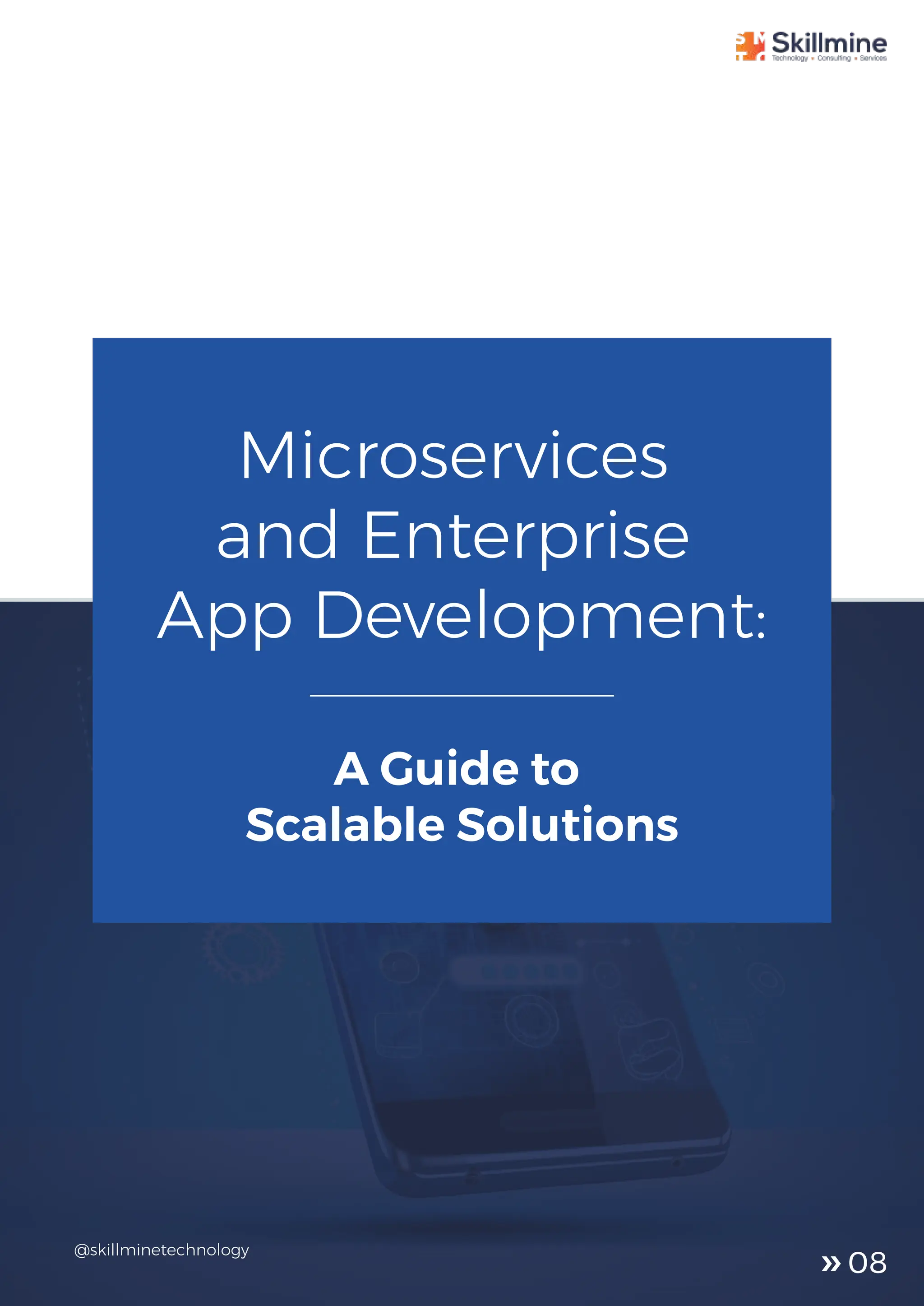 A Guide to
Scalable Solutions
Microservices
and Enterprise
App Development:
@skillminetechnology
08
 