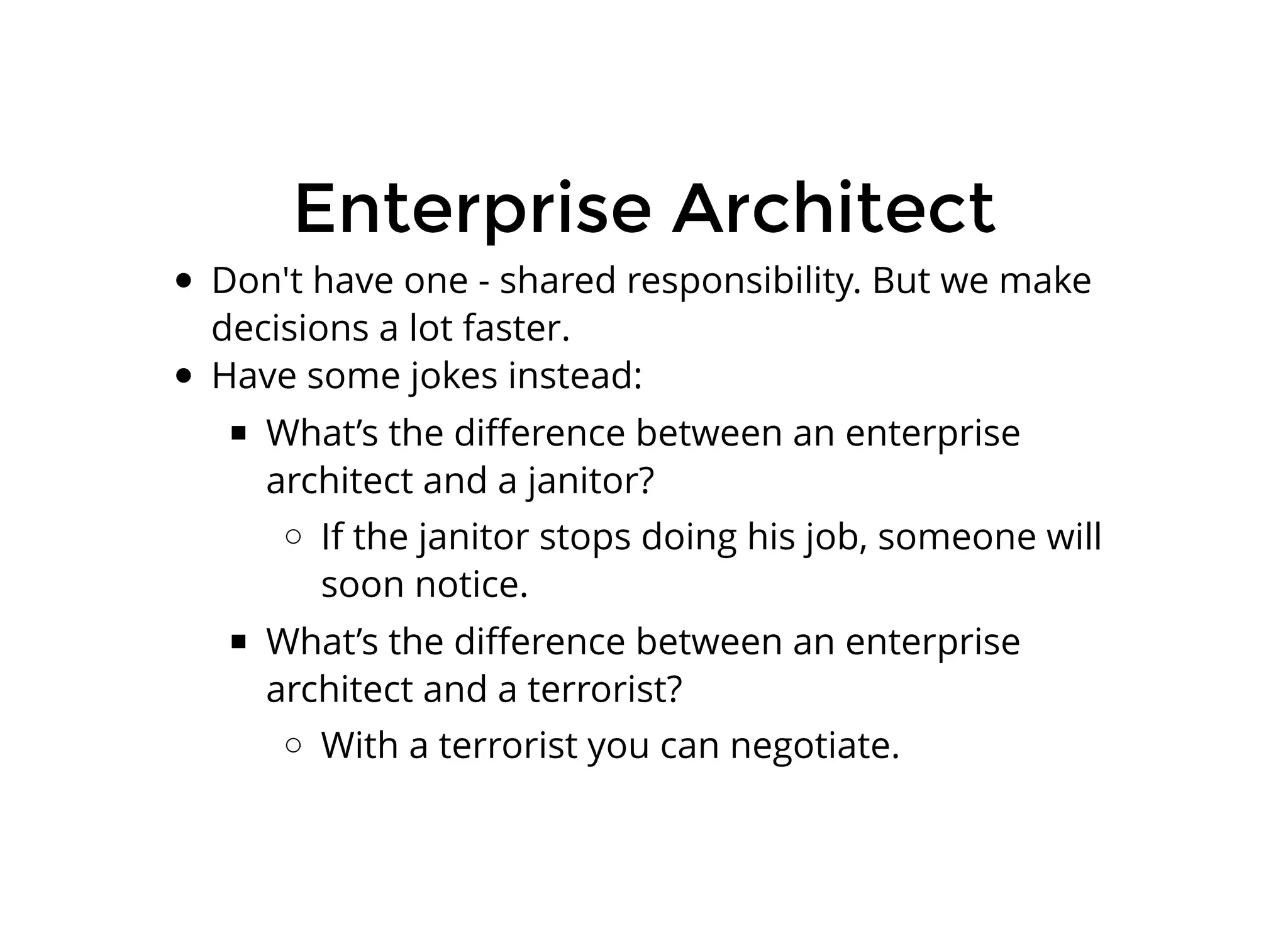 Enterprise ArchitectEnterprise Architect
Don't have one - shared responsibility.
Self organising team
But we make decisions a lot faster.
We do have some insteadEnterprise Architect Jokes
 