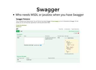SwaggerSwagger
Who needs WSDL or JavaDoc when you have Swagger
 