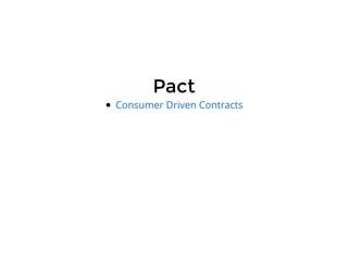 PactPact
Consumer Driven Contracts
 