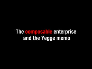 The composable enterprise! 
and the Yegge memo 
 