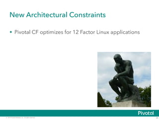 New Architectural Constraints 
• Pivotal CF optimizes for 12 Factor Linux applications 
© 2014 Pivotal Software, Inc. All rights reserved. 22 
 