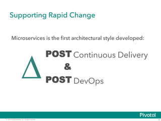 Supporting Rapid Change 
Microservices is the first architectural style developed: 
Δ 
POST 
& 
POST 
DevOps Continuous Delivery 
© 2014 Pivotal Software, Inc. All rights reserved. 35 
 