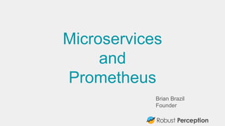 Brian Brazil
Founder
Microservices
and
Prometheus
 