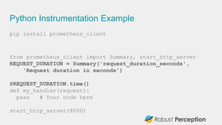 Python Instrumentation Example
pip install prometheus_client
from prometheus_client import Summary, start_http_server
REQU...