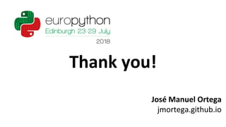 Thank you!
José Manuel Ortega
jmortega.github.io
 