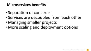 Microservices benefits
•Separation of concerns
•Services are decoupled from each other
•Managing smaller projects
•More sc...
