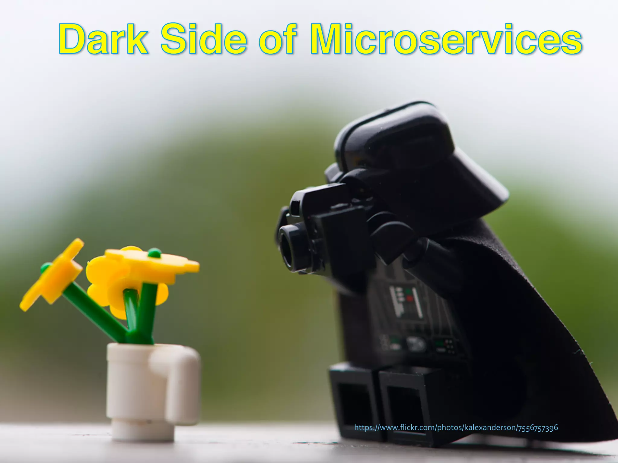 Dark Side of Microservices!
https://www.ﬂickr.com/photos/kalexanderson/7556757396	
  
 
