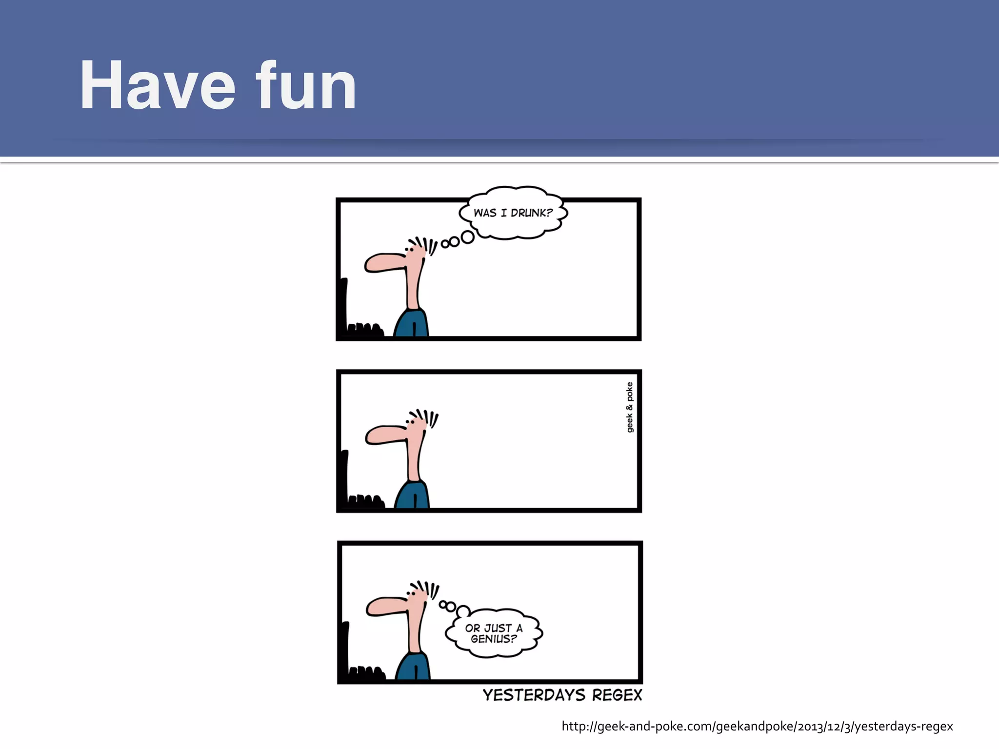 Have fun!
http://geek-­‐and-­‐poke.com/geekandpoke/2013/12/3/yesterdays-­‐regex	
  
 