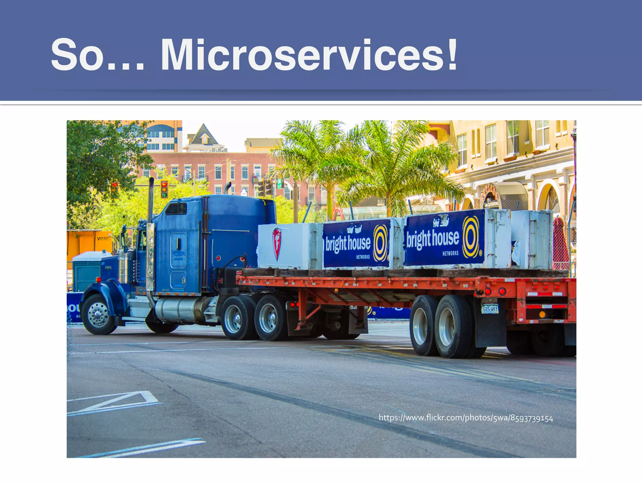 So… Microservices!!
https://www.ﬂickr.com/photos/5wa/8593739154	
  
 