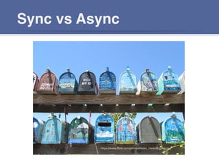 Sync vs Async!
https://www.ﬂickr.com/photos/beate_meier/8337014543	
  
 