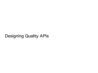 Designing Quality APIs
 