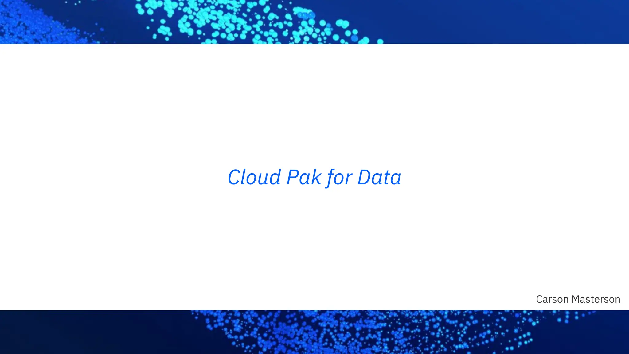 Cloud Pak for Data
Carson Masterson
 