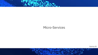 Micro-Services
Hamza Ali
 