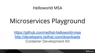 Microservices Playground
https://github.com/redhat-helloworld-msa
http://developers.redhat.com/downloads
Container Development Kit
Helloworld MSA
 