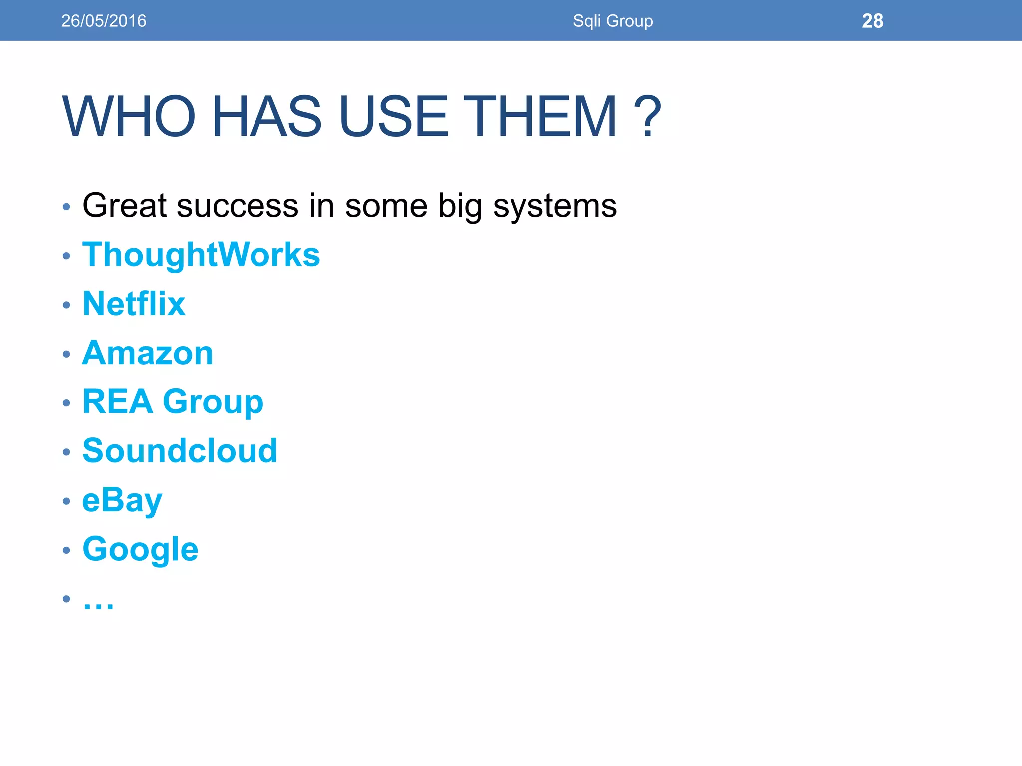 WHO HAS USE THEM ?
• Great success in some big systems
• ThoughtWorks
• Netflix
• Amazon
• REA Group
• Soundcloud
• eBay
• Google
• …
26/05/2016 Sqli Group 28
 
