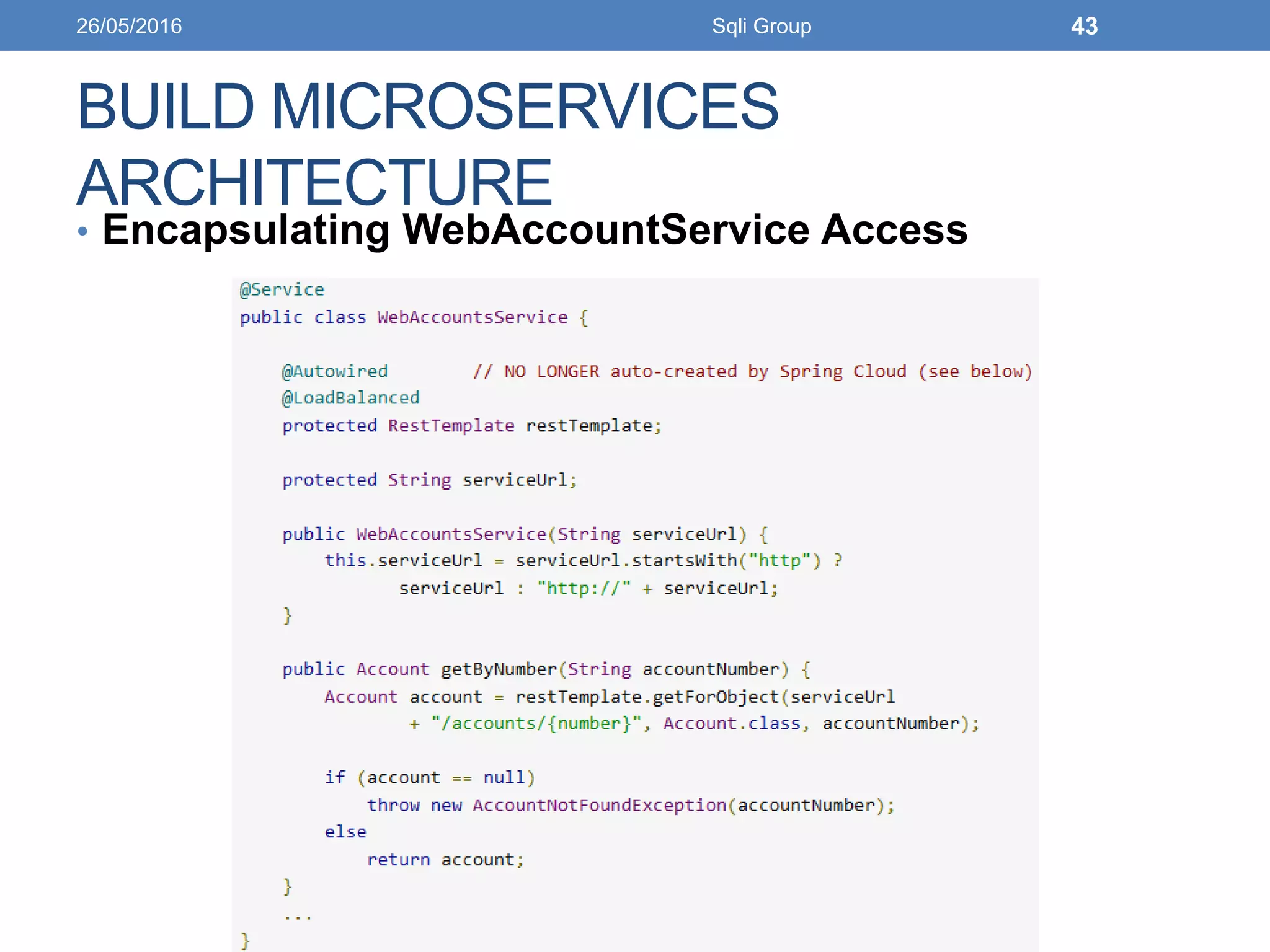 BUILD MICROSERVICES
ARCHITECTURE
• Encapsulating WebAccountService Access
26/05/2016 Sqli Group 43
 