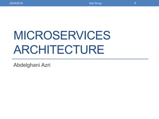 MICROSERVICES
ARCHITECTURE
Abdelghani Azri
26/05/2016 Sqli Group 1
 