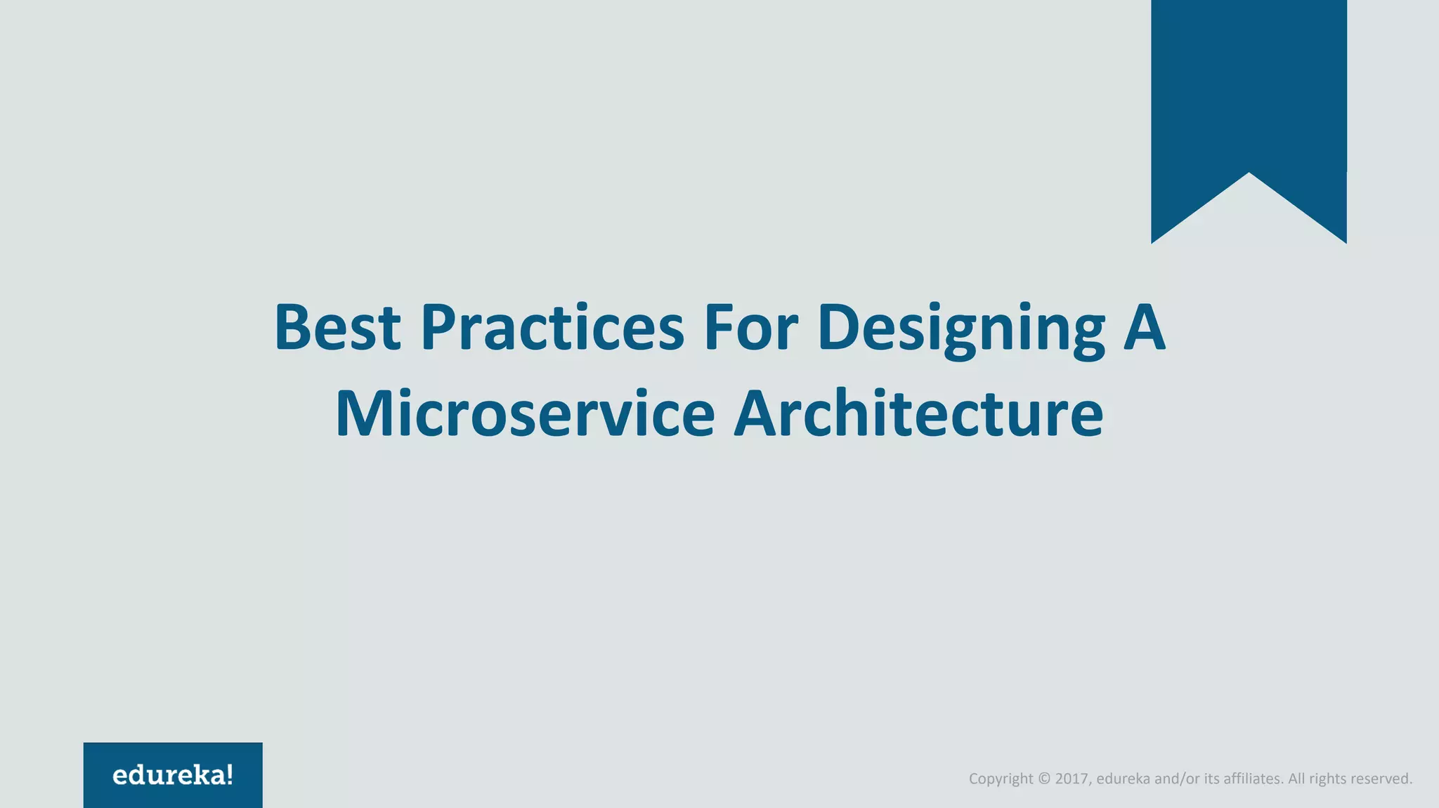 Copyright © 2017, edureka and/or its affiliates. All rights reserved. Best Practices For Designing A Microservice Architecture 