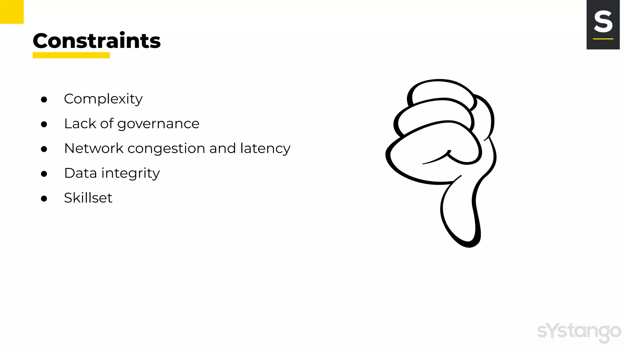 Constraints
● Complexity
● Lack of governance
● Network congestion and latency
● Data integrity
● Skillset
 