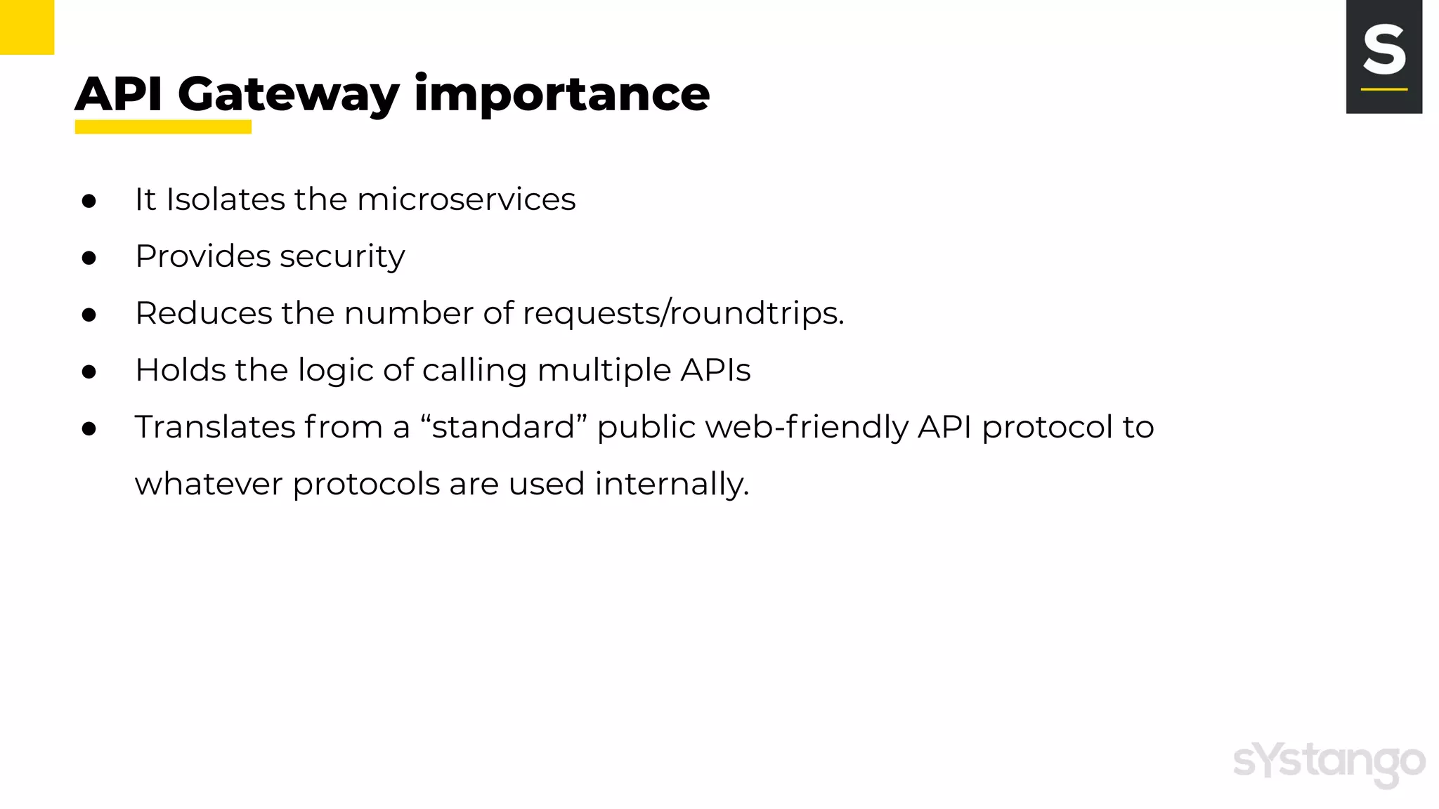 API Gateway importance
● It Isolates the microservices
● Provides security
● Reduces the number of requests/roundtrips.
● Holds the logic of calling multiple APIs
● Translates from a “standard” public web-friendly API protocol to
whatever protocols are used internally.
 