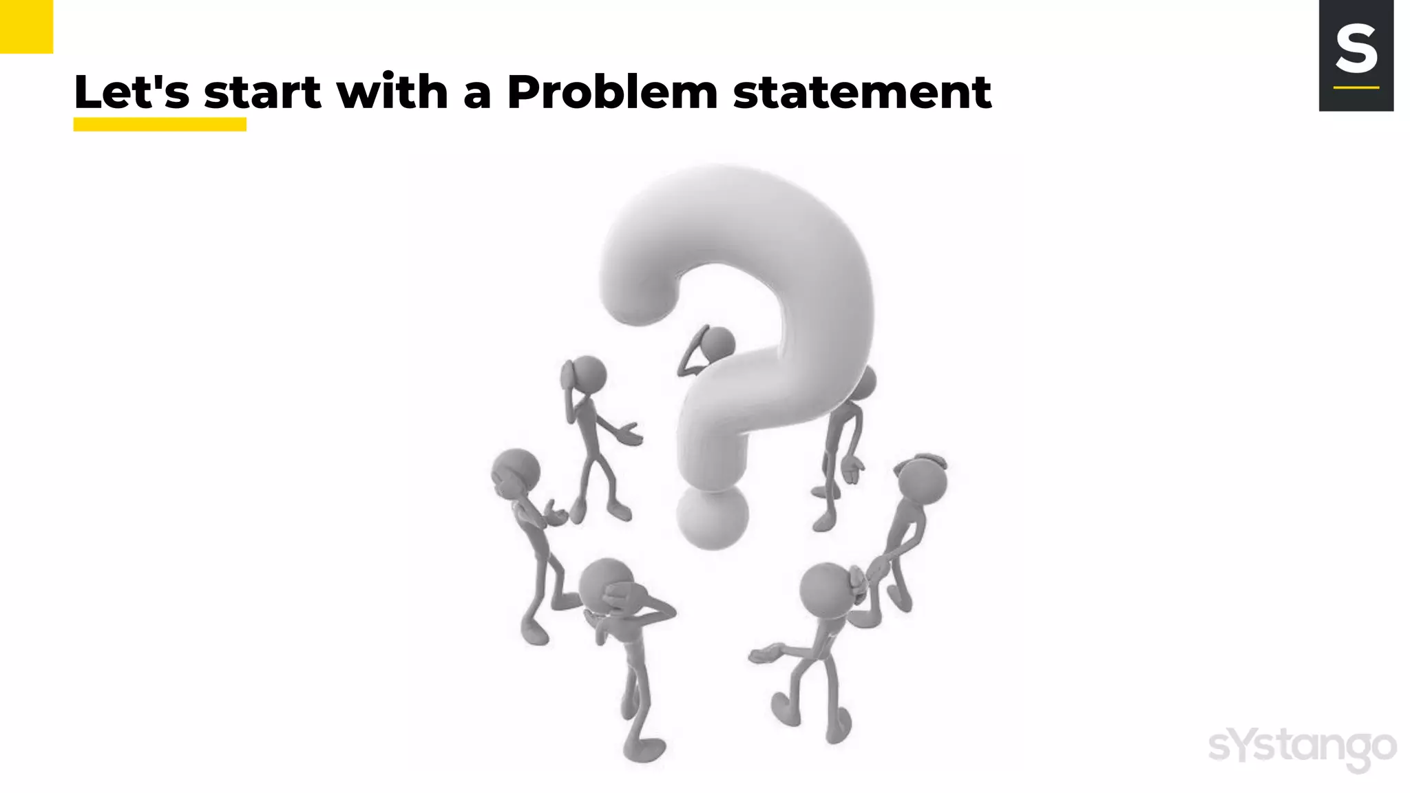 Let's start with a Problem statement
 