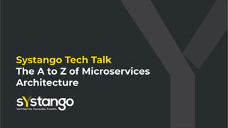 Systango Tech Talk
The A to Z of Microservices
Architecture
 