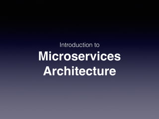 Introduction to
Microservices
Architecture
 