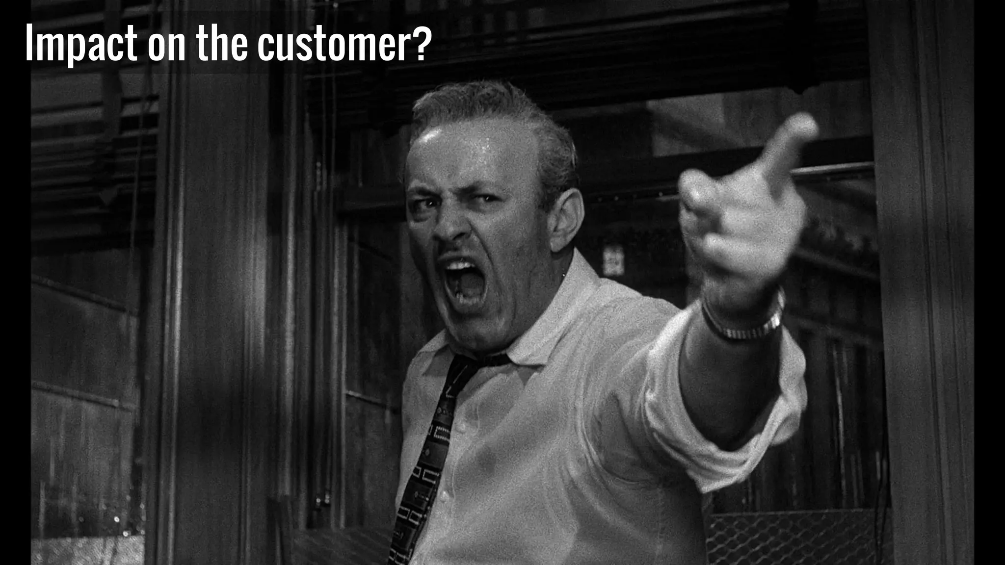 Impact on the customer?
 